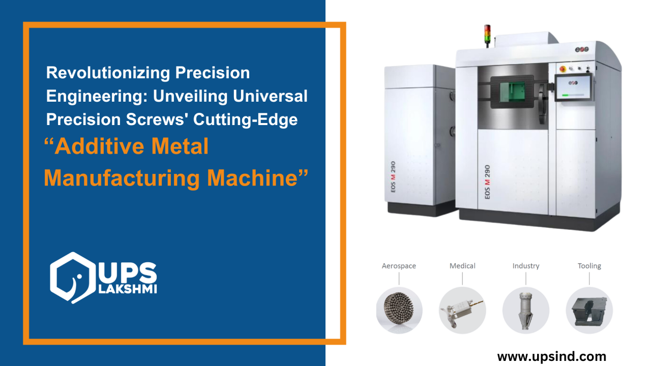 Embracing the Future: Universal Precision Screws’ Cutting – Edge “Additive Metal Manufacturing Machine”